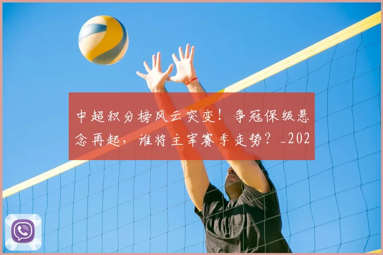中超积分榜风云突变！争冠保级悬念再起，谁将主宰赛季走势？_20260610190500