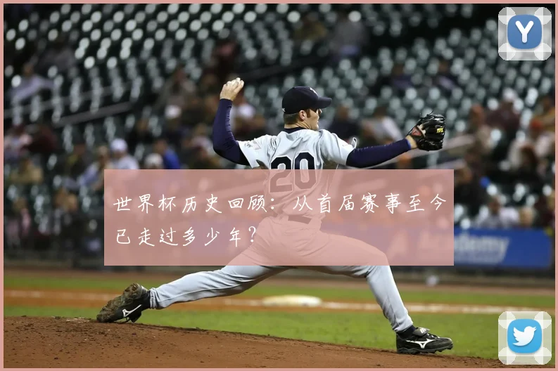 世界杯历史回顾：从首届赛事至今已走过多少年？