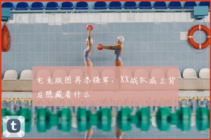 电竞版图再添强军，XX战队成立背后隐藏着什么