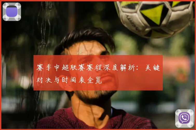 赛季中超联赛赛程深度解析：关键对决与时间表全览