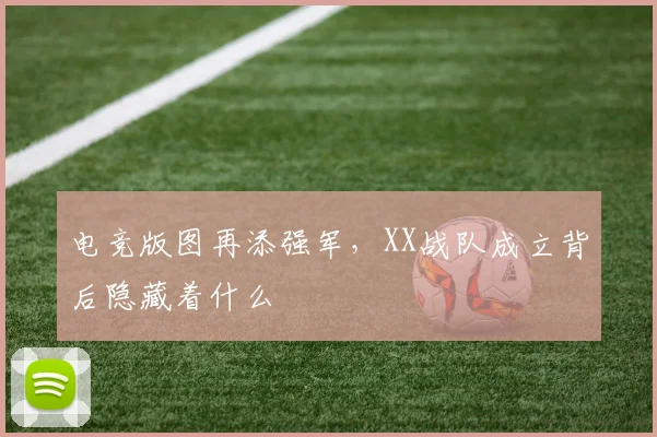 电竞版图再添强军，XX战队成立背后隐藏着什么